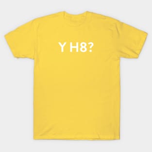 Text Tees - Why Hate? T-Shirt